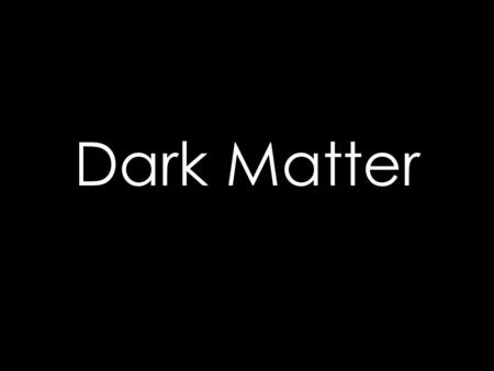 Dark Matter. Either dark matter exists or we do not understand how gravity operates across galaxy-sized distances. We have many reasons to have confidence.