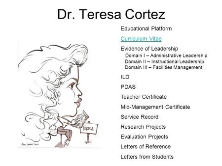 Dr. Teresa Cortez Educational Platform Curriculum Vitae Evidence of Leadership Domain I – Administrative Leadership Domain II – Instructional Leadership.