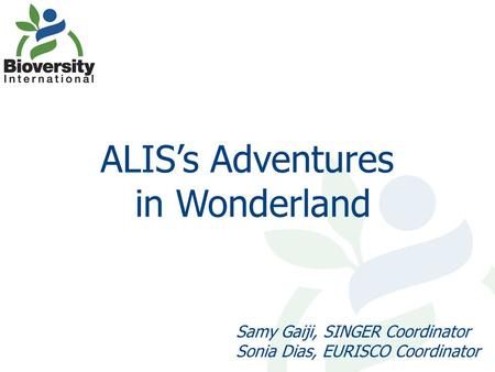 ALIS’s Adventures in Wonderland Samy Gaiji, SINGER Coordinator Sonia Dias, EURISCO Coordinator.