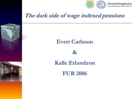 The dark side of wage indexed pensions Evert Carlsson & Kalle Erlandzon FUR 2006.