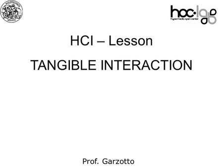 07 Prof. Garzotto HCI – Lesson TANGIBLE INTERACTION.