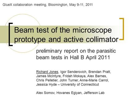Beam test of the microscope prototype and active collimator preliminary report on the parasitic beam tests in Hall B April 2011 Richard Jones, Igor Senderovich,