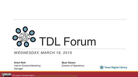 TDL Forum WEDNESDAY, MARCH 18, 2015 Kristi Park Interim Director/Marketing Manager This work is licensed under a Creative Commons Attribution 4.0 International.
