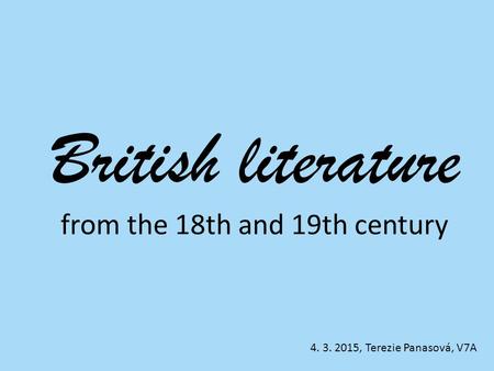 British literature from the 18th and 19th century 4. 3. 2015, Terezie Panasová, V7A.