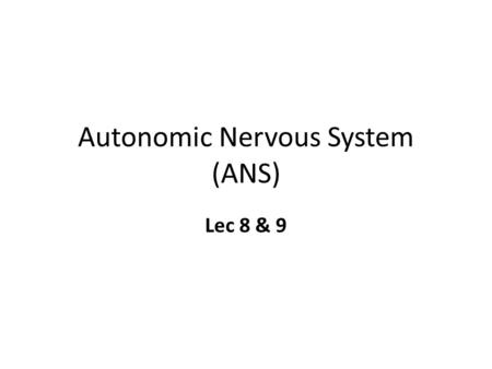 Autonomic Nervous System (ANS) Lec 8 & 9. Differences between Somatic & Autonomic Nervous system.