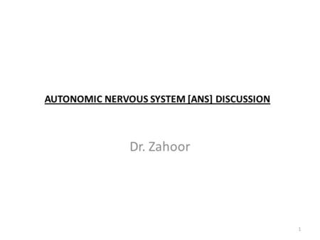 AUTONOMIC NERVOUS SYSTEM [ANS] DISCUSSION Dr. Zahoor 1.