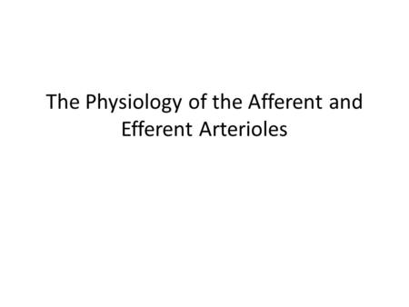 The Physiology of the Afferent and Efferent Arterioles