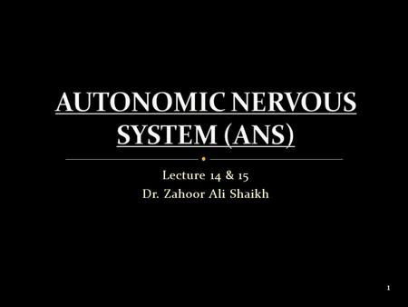 Lecture 14 & 15 Dr. Zahoor Ali Shaikh 1. Central Nervous System (CNS) – brain and spinal cord. Peripheral Nervous System (PNS) – afferent and efferent.