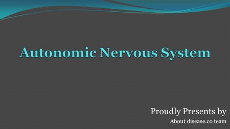 Proudly Presents by About disease.co team. Autonomic Nervous System Constitutes efferent division of visceral part of peripheral nerves Exclusively motor.
