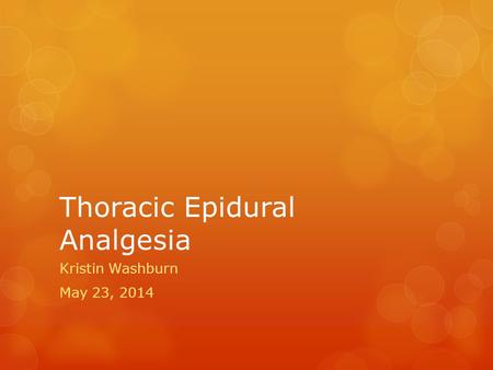 Thoracic Epidural Analgesia Kristin Washburn May 23, 2014.