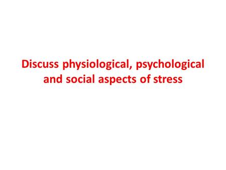 Discuss physiological, psychological and social aspects of stress