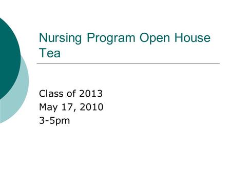 Nursing Program Open House Tea Class of 2013 May 17, 2010 3-5pm.