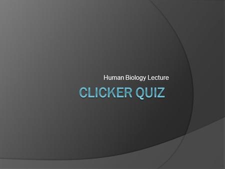 Human Biology Lecture Clicker Quiz.