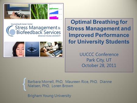Optimal Breathing for Stress Management and Improved Performance for University Students UUCCC Conference Park City, UT October 28, 2011 Barbara Morrell,