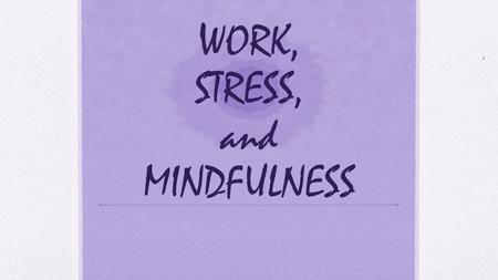 WORK, STRESS, and MINDFULNESS 1 2 ½ ⅓ ¼ ⅕ 1/∞ 3.