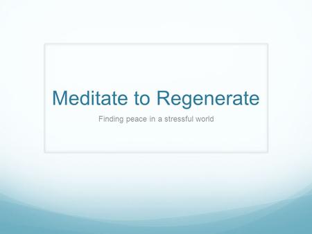 Meditate to Regenerate Finding peace in a stressful world.