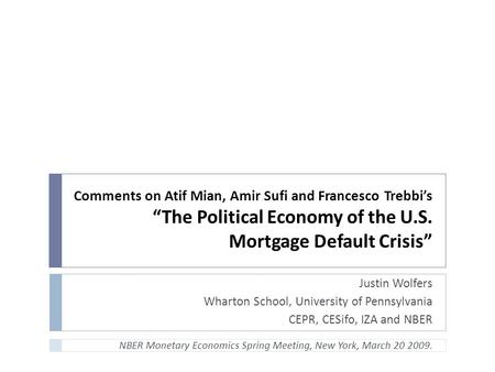 Comments on Atif Mian, Amir Sufi and Francesco Trebbi’s “The Political Economy of the U.S. Mortgage Default Crisis” Justin Wolfers Wharton School, University.