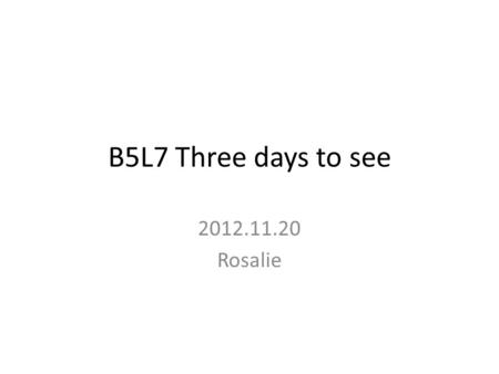 B5L7 Three days to see 2012.11.20 Rosalie. I have often thought it would be a blessing if each human being ________ stricken blind and deaf for a few.