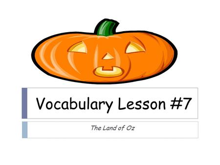 Vocabulary Lesson #7 The Land of Oz. Dampen (V.)  “Do not, I beg of you, dampen today’s sun with the showers of tomorrow.  Definition : to depress,