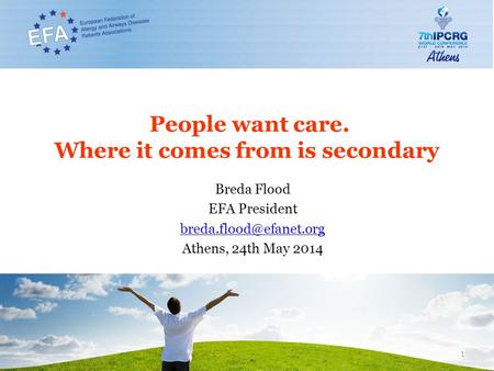 People want care. Where it comes from is secondary Breda Flood EFA President Athens, 24th May 2014 1.