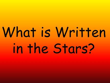 What is Written in the Stars?. Four signs Fire Fire is the first of the four signs. People born under fire signs are creative and dynamic. They are also.
