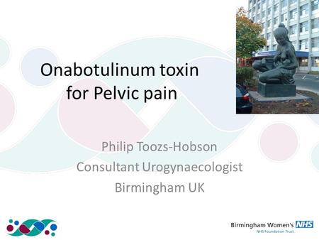 Onabotulinum toxin for Pelvic pain Philip Toozs-Hobson Consultant Urogynaecologist Birmingham UK.