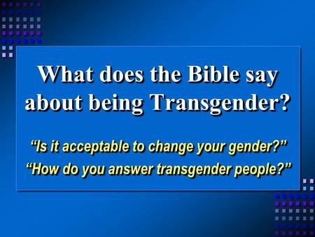 What does the Bible say about being Transgender? “Is it acceptable to change your gender?” “How do you answer transgender people?” “Is it acceptable to.
