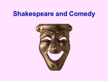 Shakespeare and Comedy. A brief definition of Comedy Comedy is a type of drama whose purpose, according to modern opinion, is to amuse. It is contrasted.