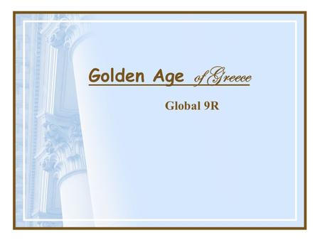 Golden Age of Greece Global 9R. Classical Art Greeks valued: –Order –Balance –Proportion These became the “standards” for what they called classical art.