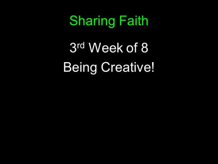 Sharing Faith 3 rd Week of 8 Being Creative!. Sharing my Faith ?