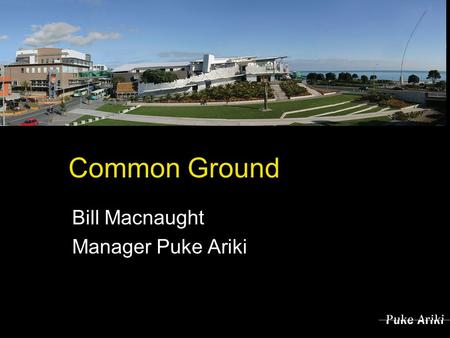 Common Ground Bill Macnaught Manager Puke Ariki. Pooh K R E Key.