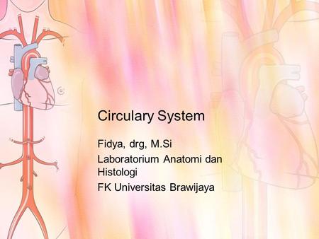 Circulary System Fidya, drg, M.Si Laboratorium Anatomi dan Histologi FK Universitas Brawijaya.