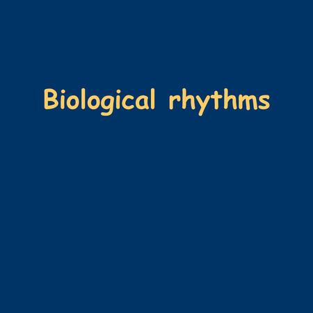 Biological rhythms. Types of biological rhythms what do we call rhythm in a living organism? – physiological events occurring at approximately regular.