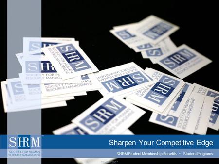 ©SHRM 2007 Sharpen Your Competitive Edge SHRM Student Membership Benefits Student Programs.