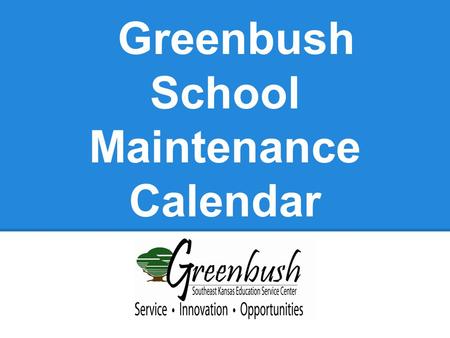 Greenbush School Maintenance Calendar. JULY Week 1 ❏ Check clock systems ❏ Fertilize athletic fields ❏ Drag and roll baseball/softball fields ❏ Clean.