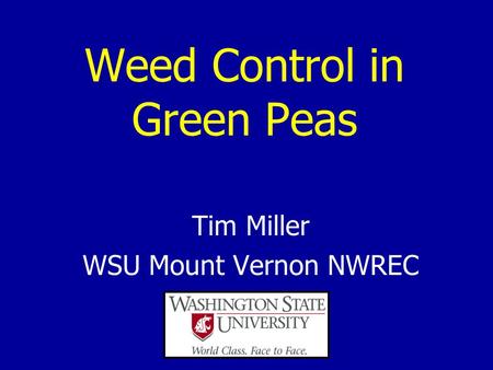 Weed Control in Green Peas Tim Miller WSU Mount Vernon NWREC.
