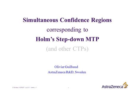 1 O Guilbaud, MCP2007, July 8-11, Vienna, v.1 Simultaneous Confidence Regions corresponding to Holm’s Step-down MTP (and other CTPs) Olivier Guilbaud.