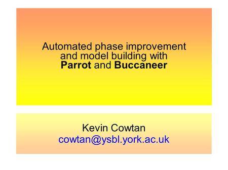 Automated phase improvement and model building with Parrot and Buccaneer Kevin Cowtan