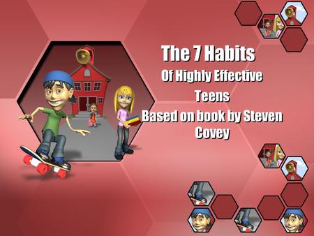 The 7 Habits Of Highly Effective Teens Based on book by Steven Covey Of Highly Effective Teens Based on book by Steven Covey.