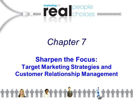 Chapter 7 Sharpen the Focus: Target Marketing Strategies and Customer Relationship Management.