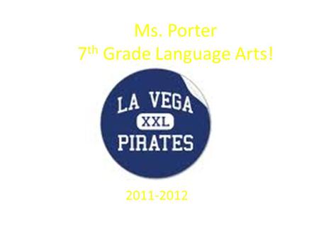 Ms. Porter 7 th Grade Language Arts! 2011-2012. MY EXPECTATIONS We are going to work hard in this class. -We have a lot to cover this year and not a lot.