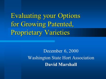 Evaluating your Options for Growing Patented, Proprietary Varieties December 6, 2000 Washington State Hort Association David Marshall.