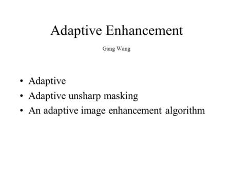 Adaptive Enhancement Gang Wang Adaptive Adaptive unsharp masking An adaptive image enhancement algorithm.
