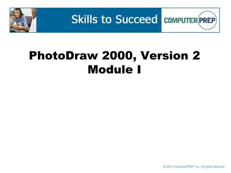© 2001 ComputerPREP, Inc. All rights reserved. PhotoDraw 2000, Version 2 Module I.