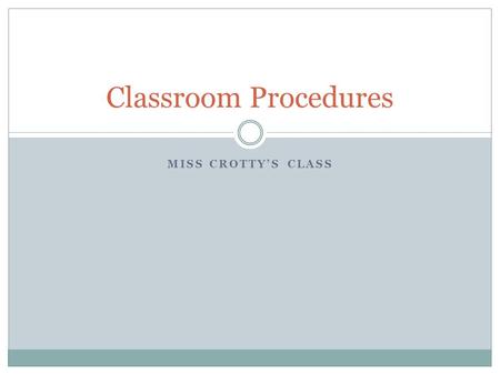 Classroom Procedures Miss Crotty’s Class.