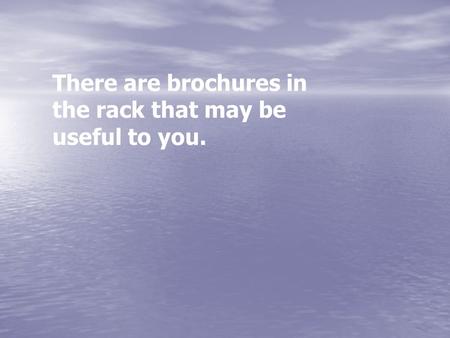 There are brochures in the rack that may be useful to you.