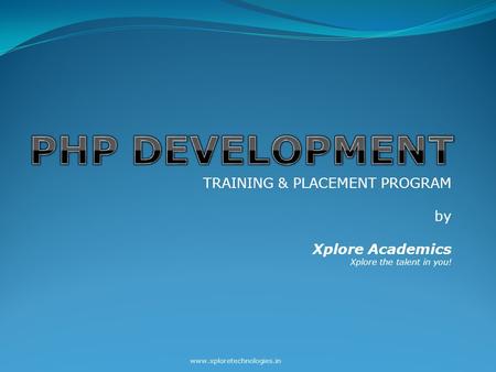 TRAINING & PLACEMENT PROGRAM by Xplore Academics Xplore the talent in you! www.xploretechnologies.in.