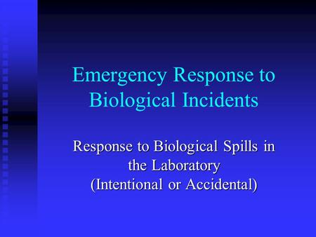 Emergency Response to Biological Incidents Response to Biological Spills in the Laboratory (Intentional or Accidental)