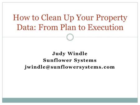 Judy Windle Sunflower Systems How to Clean Up Your Property Data: From Plan to Execution.