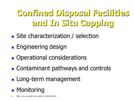 Confined Disposal Facilities and In Situ Capping Site characterization / selection Engineering design Operational considerations Contaminant pathways and.